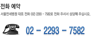 전화예약 - 서울 연세병원 대표 전화 (02)2293-7582로 전화주셔서 상담해주십시요.